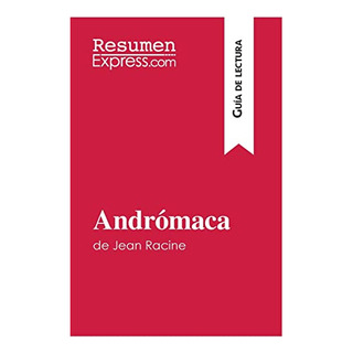 Andromaca De Jean Racine (guia De Lectura): Resumen Y Analis Andromaca De Jean Racine (guia De Lectura): Resumen Y Analis