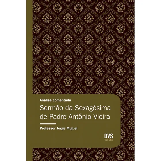 Análise Comentada - Sermão da Sexagésima de Padre Antônio Vieira, de Miguel, Jorge. Editorial Dvs Editora Ltda, capa mole em português, 2018
