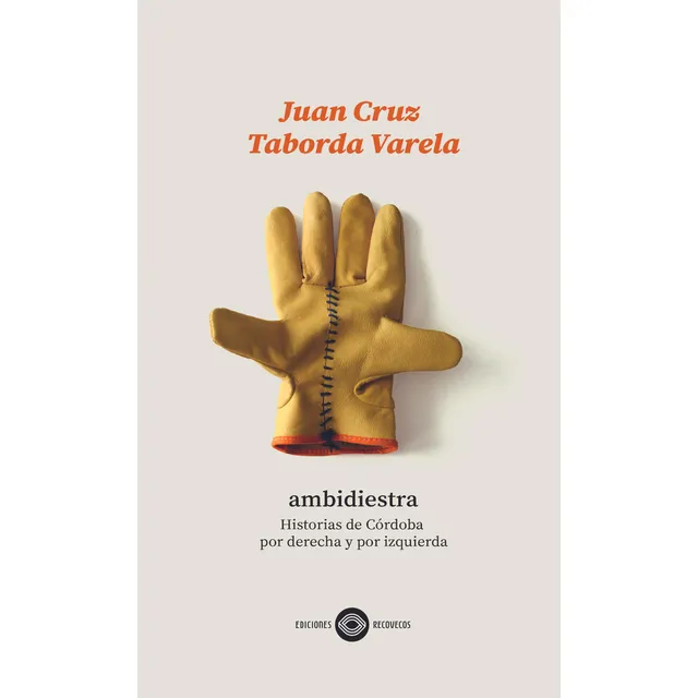 Ambidiestra: Historias De Cordoba Por Derecha Y Por Izquierda, De Taborda Varela Juan Cruz. N/a, Vol. Volumen Unico. Editorial Recovecos, Tapa Blanda, Edición 1 En Español