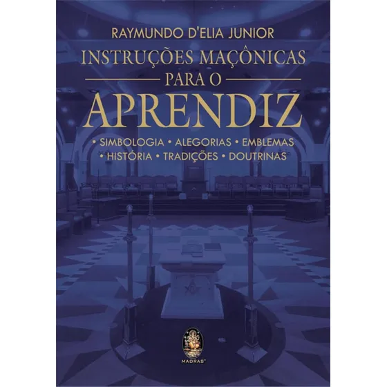 Instruções Maçônicas Para O Aprendiz: Simbologia, Alegorias, Emblemas, História, Tradições, Doutrinas, De Raymundo Delia Junior. Editorial Madras, Tapa Mole, Edición 1 En Português, 2024