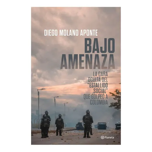 Bajo Amenazala Cara Oculta Del Estallido Social Que Gol, De Diego Molano. Editorial Planeta, Tapa Blanda En Español, 2023