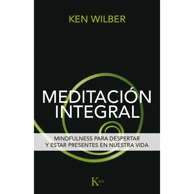 Meditación integral: Mindfulness para despertar y estar presentes en nuestra vida, de Wilber, Ken. Editorial Editorial Kairos, tapa blanda en español, 2017