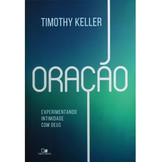 Oração Experimentando Intimidade Com Deus Timothy Keller Oração Experimentando Intimidade Com Deus Timothy Keller
