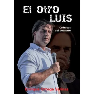 Otro Luis, El - Cronicas Del Desastre: Crónicas Del Desastre, De Enrique Ortega Salinas., Vol. 1. Editorial Ediciones Cruz Del Sur, Tapa Blanda En Español Otro Luis, El - Cronicas Del Desastre: Crónicas Del Desastre, De Enrique Ortega Salinas., Vol. 1. Editorial Ediciones Cruz Del Sur, Tapa Blanda En Español