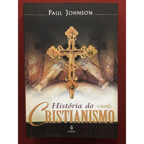 Livro - História Do Cristianismo - Paul Johson - Editora Imago