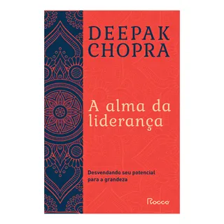A Alma Da Liderança: Desvendando Seu Potencial Para A Grandeza, De Chopra, Deepak. Editorial Editora Rocco Ltda, Capa Mole Em PortuguĂȘs, 2012 A Alma Da Liderança: Desvendando Seu Potencial Para A Grandeza, De Chopra, Deepak. Editorial Editora Rocco Ltda, Capa Mole Em PortuguĂȘs, 2012