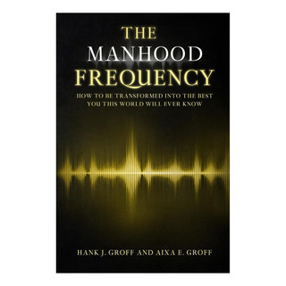 Libro: The Manhood Frequency: How To Be Transformed Into The Libro: The Manhood Frequency: How To Be Transformed Into The