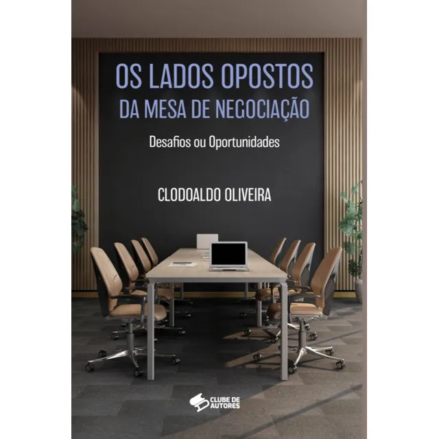 LOS LADOS OPUESTOS DE LA MESA DE NEGOCIACIÓN: DESAFÍOS U OPORTUNIDADES: desafíos u oportunidades, de Clodoaldo Oliveira. Editorial Clube de Autores aplicable, tapa blanda, edición 1 en portugués, 2023