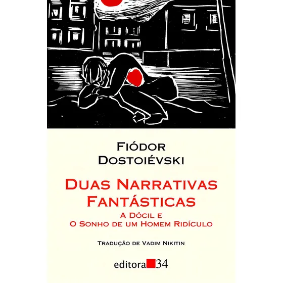 Duas narrativas fantásticas: A dócil e O sonho de um homem ridículo, de Dostoievski, Fiódor. Coleção Leste Editorial Editora 34 Ltda., capa mole em português, 2009
