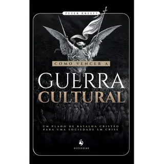 Como Vencer A Guerra Cultural ( Peter Kreeft ) Como Vencer A Guerra Cultural ( Peter Kreeft )