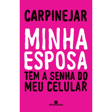 Minha Esposa Tem A Senha Do Meu Celular, De Carpinejar. Editorial Editora Bertrand Brasil Ltda., Capa Mole Em Português, 2019 Minha Esposa Tem A Senha Do Meu Celular, De Carpinejar. Editorial Editora Bertrand Brasil Ltda., Capa Mole Em Português, 2019