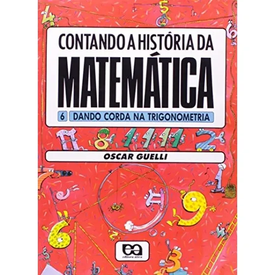 Contando A Historia Da Matematica 6 - Dando Corda Na Trigonometria De Oscar Guelli Pela Ática (1998)