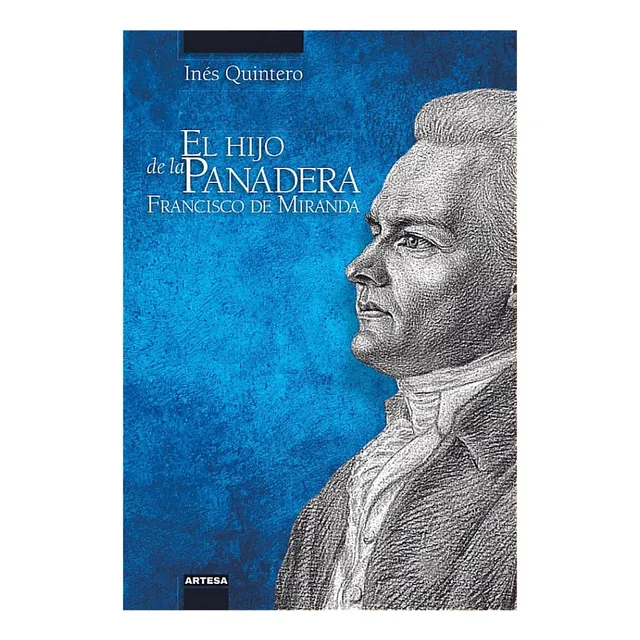 El Hijo De La Panadera Francisco De Miranda / Inés Quintero