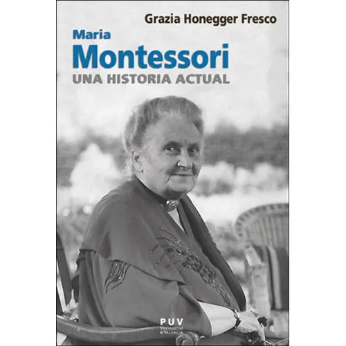 Maria Montessori, Una Historia Actual, De Grazia Honegger Fresco Y Maria Sirera Ca. Editorial Publicacions De La Universitat De València, Tapa Blanda En Español, 2021