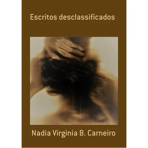 Escritos Desclassificados, De Nadia Virginia B. Carneiro. Série Não Aplicável, Vol. 1. Editora Clube De Autores, Capa Mole, Edição 1 Em Português, 2015