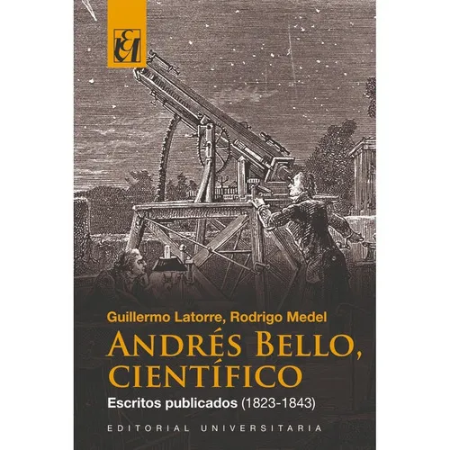 Andrés Bello Científico, De Latorre, Guillermo. Editorial Universitaria De Chile, Tapa Blanda, Edición 1 En Español