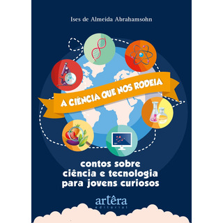 A CiĂȘncia Que Nos Rodeia: Contos Sobre CiĂȘncia E Tecnologia Para Jovens Curiosos, De Abrahamsohn, Ises De Almeida. Editorial Appris Editora E Livraria Eireli - Me, Capa Mole Em PortuguĂȘs, 2021 A CiĂȘncia Que Nos Rodeia: Contos Sobre CiĂȘncia E Tecnologia Para Jovens Curiosos, De Abrahamsohn, Ises De Almeida. Editorial Appris Editora E Livraria Eireli - Me, Capa Mole Em PortuguĂȘs, 2021