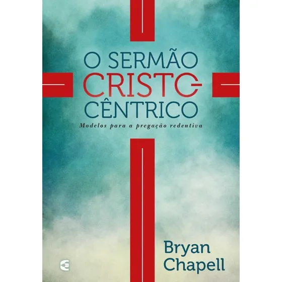 O Sermão Cristocêntrico | Bryan Chapell