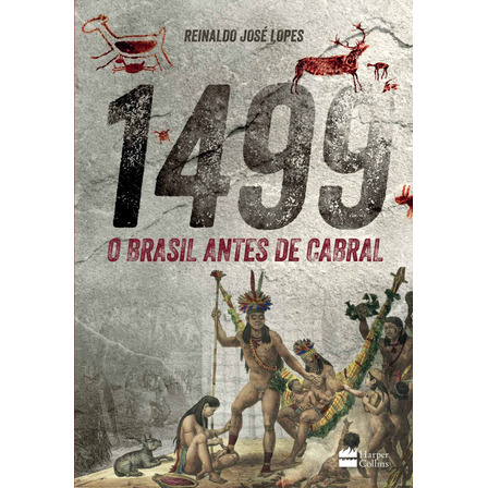1499 : O Brasil Antes De Cabral, De Reinaldo José Lopes. Editora Harpercollins, Capa Mole Em Português, 2017 1499 : O Brasil Antes De Cabral, De Reinaldo José Lopes. Editora Harpercollins, Capa Mole Em Português, 2017