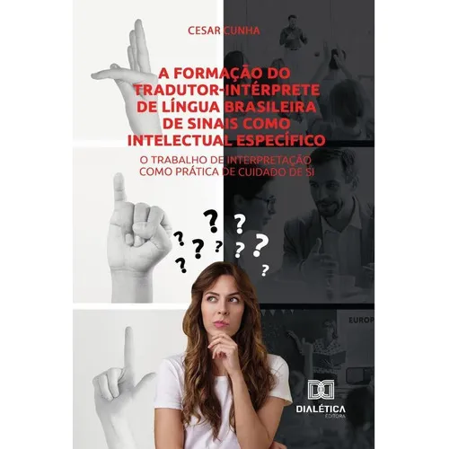 A Formação Do Tradutor-intérprete De Língua Brasileira De Sinais Como Intelectual Específico, De Cesar Cunha. Editorial Dialética, Tapa Blanda En Portugués, 2022