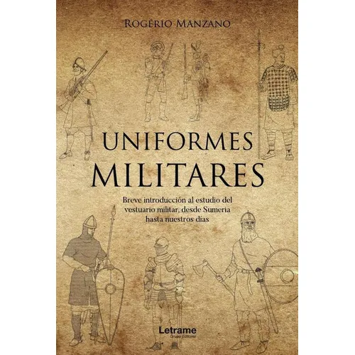 Uniformes Militares. Breve Introducción Al Estudio Del Vestuario Militar, Desde Sumeria Hasta Nuestros Días, De Rogério Manzano. Editorial Letrame, Tapa Blanda En Español, 2023