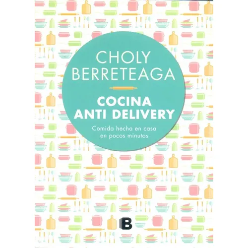 Cocina Antidelivery, De María Esther Berreteaga. Editorial Penguin Random House En Español