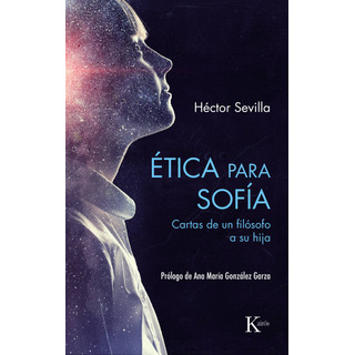 Ética Para SofĂa: Cartas De Un FilĂłsofo A Su Hija, De Sevilla, HĂ©ctor. Editorial Kairos, Tapa Blanda En Español, 2022 Ética Para SofĂa: Cartas De Un FilĂłsofo A Su Hija, De Sevilla, HĂ©ctor. Editorial Kairos, Tapa Blanda En Español, 2022