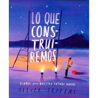 Lo Que Construiremos De Oliver Jeffers Por Editorial Fondo De Cultura EconĂłmica En Tapa Dura Lo Que Construiremos De Oliver Jeffers Por Editorial Fondo De Cultura EconĂłmica En Tapa Dura