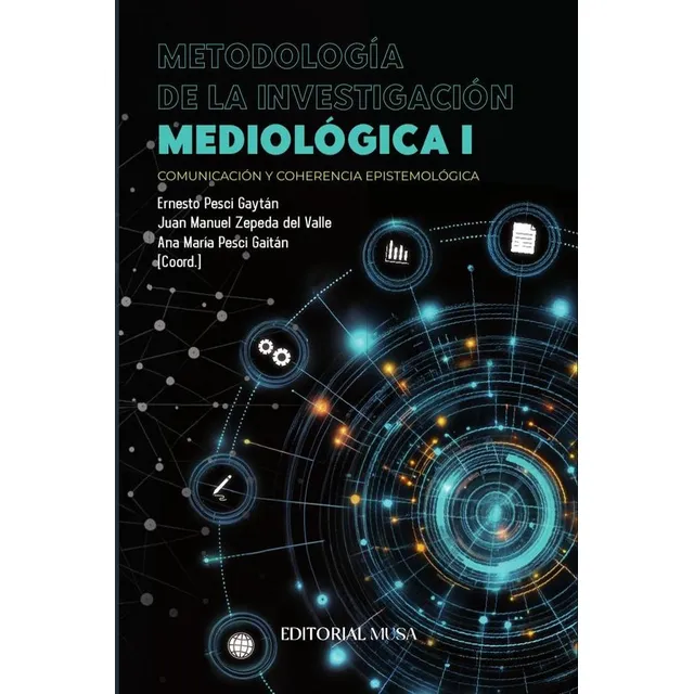 Metodología De La Investigación Mediológica I: Comunicación Y Coherencia Epistemológica, De Ernesto Pesci Gaytán., Vol. 1. Editorial Musa, Tapa Blanda, Edición 1 En Español, 2025
