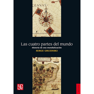 Las Cuatro Partes Del Mundo - Serge Gruzinski - Nuevo Las Cuatro Partes Del Mundo - Serge Gruzinski - Nuevo