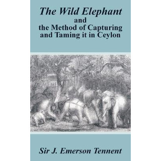 Libro The Wild Elephant And The Method Of Capturing And T... Libro The Wild Elephant And The Method Of Capturing And T...