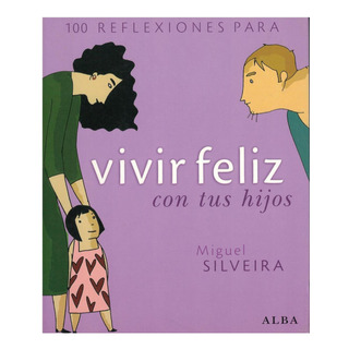 100 Reflexiones Para Vivir Mejor Con Tus Hijos 100 Reflexiones Para Vivir Mejor Con Tus Hijos