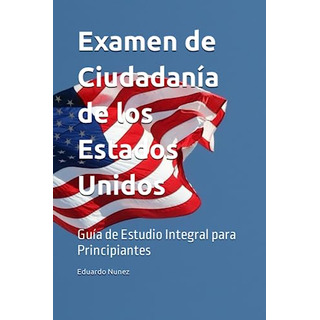 Examen De Ciudadanía De Los Estados Unidos: Guía De Estudio Examen De Ciudadanía De Los Estados Unidos: Guía De Estudio