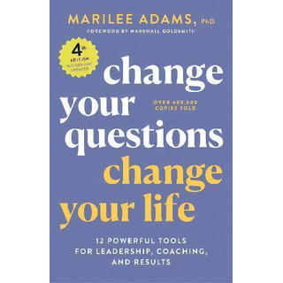 Change Your Questions, Change Your Life, 4th Edition, De Marilee Adams, Ph.d.. Editorial Gardners En Inglés Change Your Questions, Change Your Life, 4th Edition, De Marilee Adams, Ph.d.. Editorial Gardners En Inglés