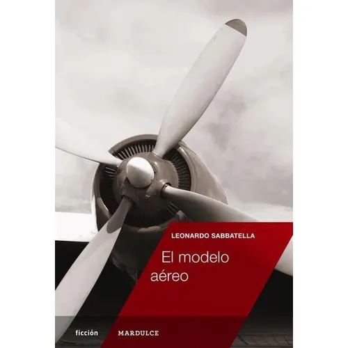 El Modelo Aereo, De Leonardo Sabbatella. Editorial Mardulce, Edición 1 En Español