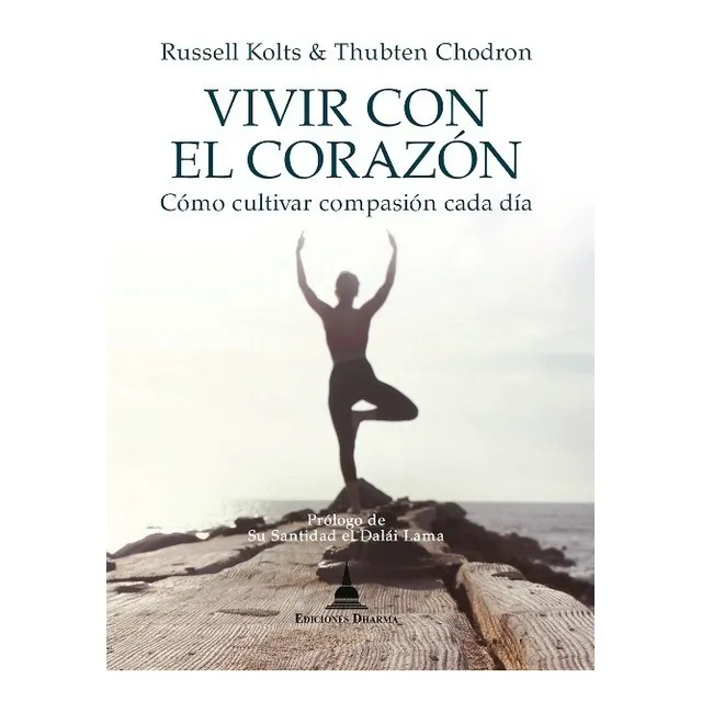 Vivir Con El Corazon . Como Cultivar Compasion Cada Dia