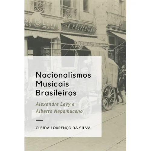 Nacionalismos Musicais Brasileiros: Alexandre Levy E Alberto Nepomuceno, De Cleida Lourenço Da Silva. Série Não Aplicável, Vol. 1. Editora Clube De Autores, Capa Mole, Edição 1 Em Português, 2022