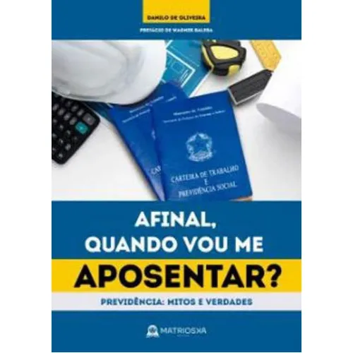 Afinal, Quando Vou Me Aposentar?: Previdência: Mitos E Verdades, De Oliveira, Danilo. Matrioska Editora, Capa Mole Em Português