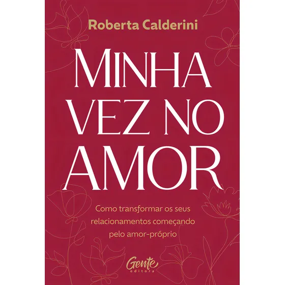 Minha Vez No Amor: Como Transformar Os Seus Relacionamentos Começando Pelo Amor-próprio, De Roberta Calderini. Editora Gente, Capa Mole, Edição 1 Em Português, 2024
