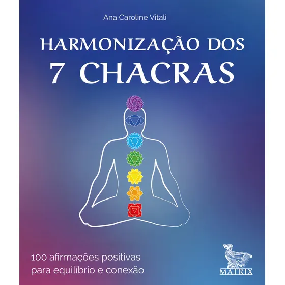 Harmonização dos 7 chacras: 100 afirmações positivas para equilíbrio e conexão, de Vitali, Ana Caroline. Editorial Matrix em português, 2019