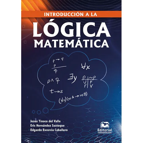 Introducción A La Lógica Matemática, De Jesús Tinoco Del Valle, Eric Hernández Sastoque, Edgardo Escorcia Caballero. Editorial U. Del Magdalena, Tapa Blanda, Edición 2023 En Español