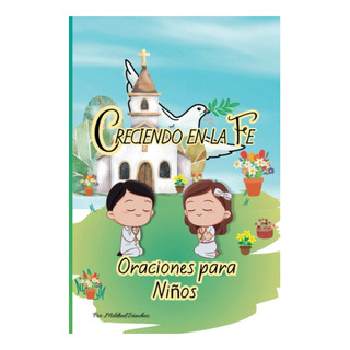 Libro: Creciendo En La Fe: Oraciones Para Niños De 7 A 17 Añ Libro: Creciendo En La Fe: Oraciones Para Niños De 7 A 17 Añ