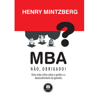 Mba? Não, Obrigado!: Uma Visão Crítica Sobre Gestão, De Mintzberg, Henry. Editorial Bookman Companhia Editora Ltda., Capa Mole Em Português, 2005 Mba? Não, Obrigado!: Uma Visão Crítica Sobre Gestão, De Mintzberg, Henry. Editorial Bookman Companhia Editora Ltda., Capa Mole Em Português, 2005