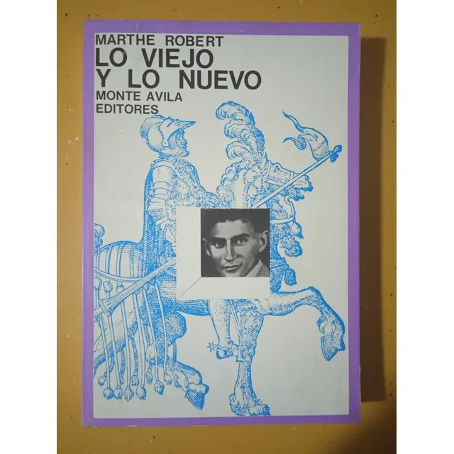 Lo Viejo Y Lo Nuevo Don Quijote A Franz Kafka/ Marthe Robert