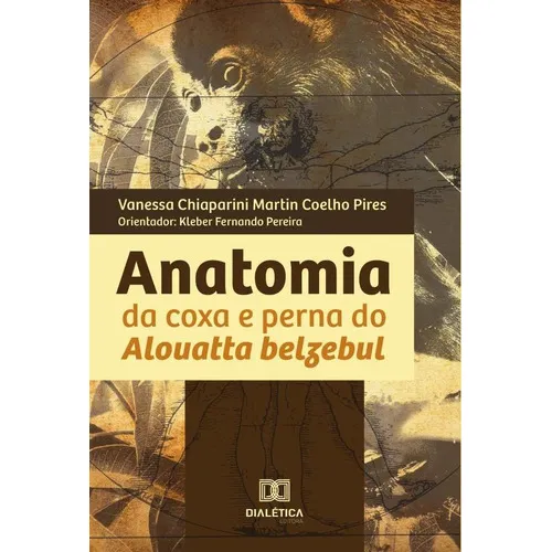 Anatomia Da Coxa E Perna Do Alouatta Belzebul, De Vanessa Chiaparini Martin Coelho Pires. Editorial Dialética, Tapa Blanda En Portugués, 2022