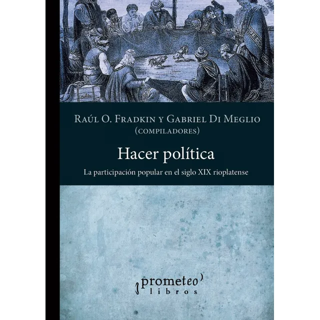 Hacer Política. Raúl O. Fradkin Y Gabriel Di Meglio
