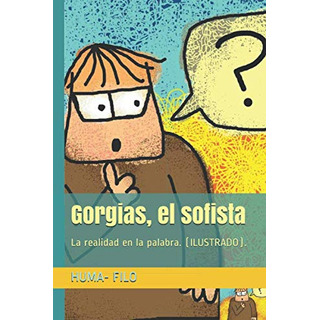 Gorgias, El Sofista: La Realidad En La Palabra. (ilustrado). Gorgias, El Sofista: La Realidad En La Palabra. (ilustrado).