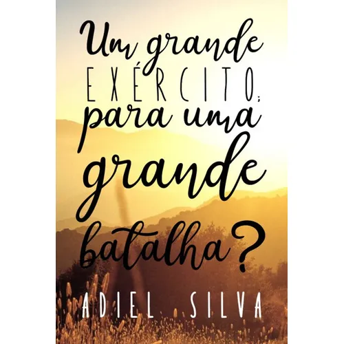 Um Grande Exército; Para Uma Grande Batalha?!, De Adiel Silva. Série Não Aplicável, Vol. 1. Editora Clube De Autores, Capa Mole, Edição 1 Em Português, 2022