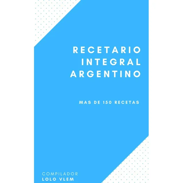 Recetario Integral Argentino - Lolo Vlem - Agua La Boca