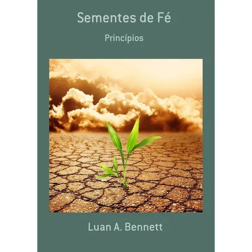 Sementes De Fé: Princípios, De Luan A. Bennett. Série Não Aplicável, Vol. 1. Editora Clube De Autores, Capa Mole, Edição 1 Em Português, 2017